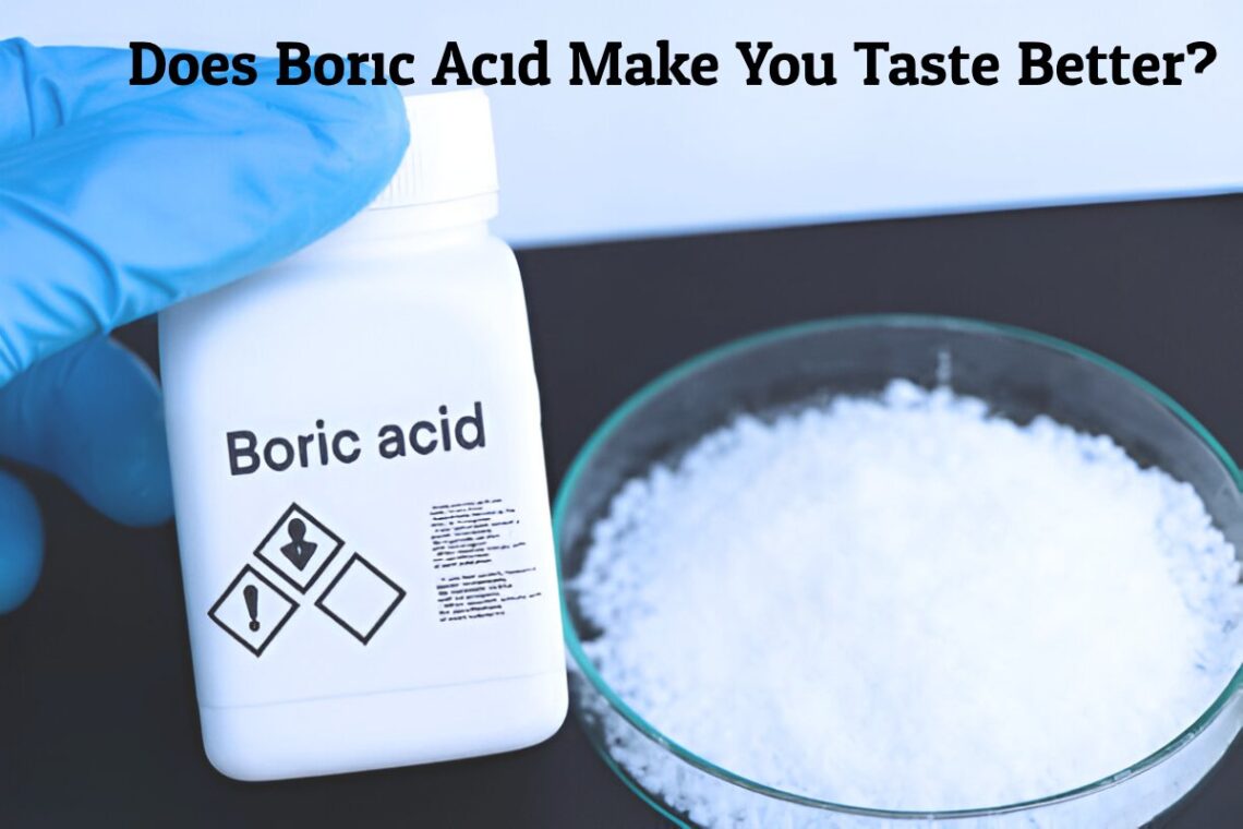 Does Boric Acid Make You Taste Better